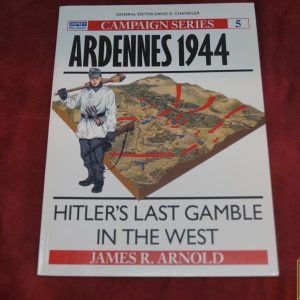 Ardennes 1944 Hitler's Last Gamble in the West by James R. Arnold
